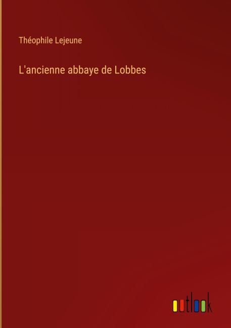 L'ancienne abbaye de Lobbes - Théophile Lejeune
