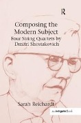 Cover-Bild zum Titel 'Composing the Modern Subject: Four String Quartets by Dmitri Shostakovich' von 'Sarah Reichardt'