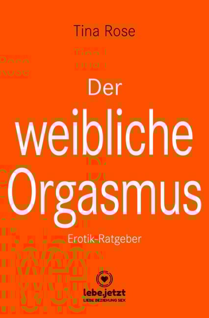 Der weibliche Orgasmus | Erotischer Ratgeber - Tina Rose