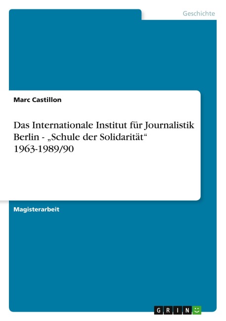 Das Internationale Institut für Journalistik Berlin - "Schule der Solidarität" 1963-1989/90 - Marc Castillon