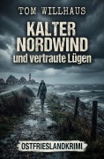 Cover-Bild zum Titel 'Kalter Nordwind und vertraute Lügen: Ostfrieslandkrimi' von 'Tom Willhaus'