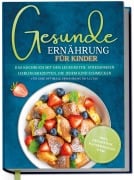 Cover-Bild zum Titel 'Gesunde Ernährung für Kinder: Das Kochbuch mit den leckersten, stressfreien Lieblingsrezepten, die jedem Kind schmecken - für eine optimale Ernährung im Alltag - inkl. Frühstück, Pausensnacks uvm.' von 'Maja Rehnsberg'