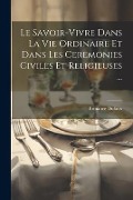 Cover-Bild zum Titel 'Le Savoir-Vivre Dans La Vie Ordinaire Et Dans Les Ceremonies Civiles Et Religieuses ...' von 'Ermance Dufaux'