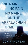 Cover-Bild zum Titel 'No Rain No Pain No Maine on the Appalachian Trail; JagHappy's Undaunted Journey' von 'Don R. Morgan'
