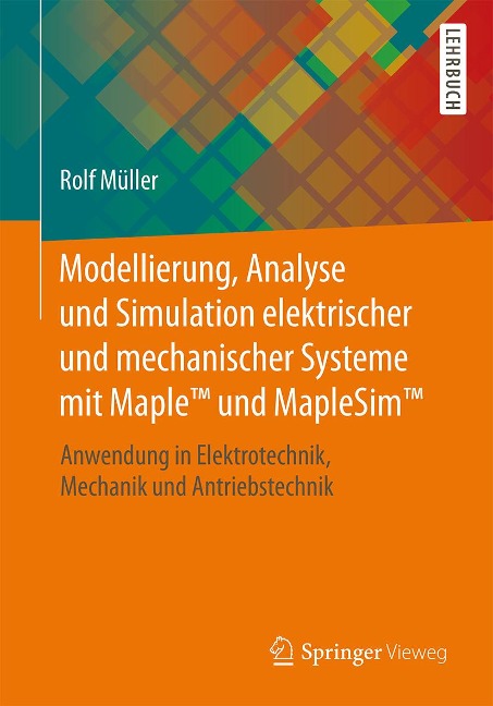Modellierung, Analyse und Simulation elektrischer und mechanischer Systeme mit Maple(TM) und MapleSim(TM) - Rolf Müller