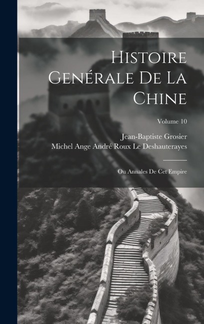 Histoire Genérale De La Chine: Ou Annales De Cet Empire; Volume 10 - Jean-Baptiste Grosier, Michel Ange André Rou Le Deshauterayes