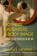 Cover-Bild zum Titel 'Mothers, Daughters, and Body Image: Learning to Love Ourselves as We Are' von 'Hillary L. Mcbride, Ramani Durvasula'