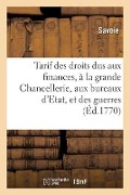Cover-Bild zum Titel 'Tarif Des Droits Dus Aux Finances, À La Grande Chancellerie, Aux Bureaux d'Etat, Et Des Guerres' von 'Savoie'