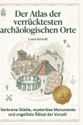 Cover-Bild zum Titel 'Der Atlas der verrücktesten archäologischen Orte' von 'Laura Schmitt'