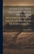 Cover-Bild zum Titel 'Science Du Vray Qui Contient Les Principaux Mystères De La Foy Par Feu M. François De Paris Diacre...' von 'François de Pâris'
