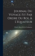 Cover-Bild zum Titel 'Journal Du Voyage Fit Par Ordre Du Roi, À L'équateur' von 'Charles Marie De La Condamine'