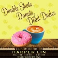 Double Shots, Donuts, and Dead Dudes Lib/E - Harper Lin