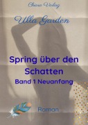 Cover-Bild zum Titel 'Spring über den Schatten - Buch 1 - Neuanfang' von 'Ulla Garden'