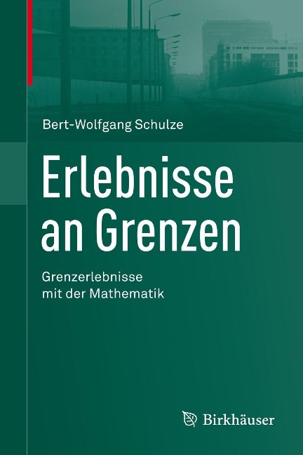 Erlebnisse an Grenzen - Grenzerlebnisse mit der Mathematik - Bert-Wolfgang Schulze