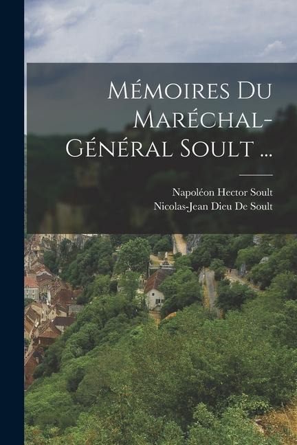 Mémoires Du Maréchal-Général Soult ... - Nicolas-Jean Dieu De Soult, Napoléon Hector Soult