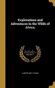 Explorations and Adventures in the Wilds of Africa; - James Russell Wilson