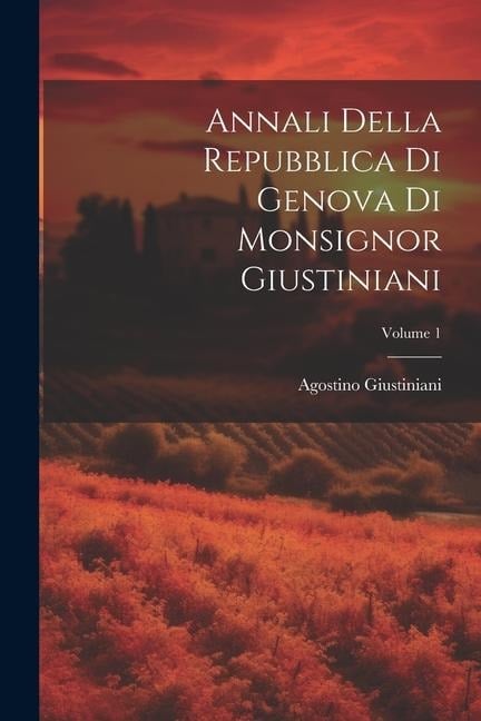 Annali Della Repubblica Di Genova Di Monsignor Giustiniani; Volume 1 - Agostino Giustiniani