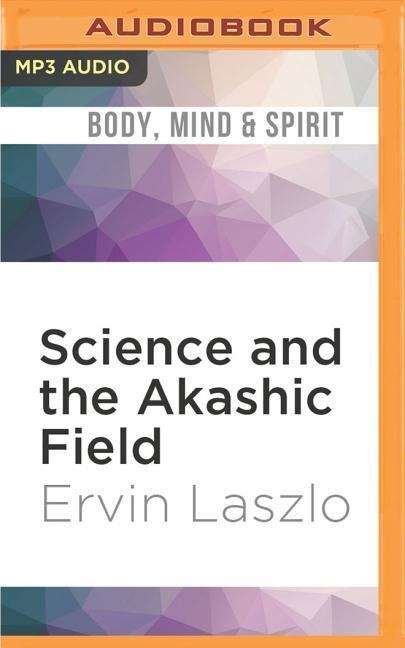 Science and the Akashic Field - Ervin Laszlo