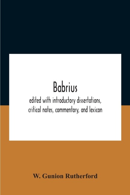 Babrius; Edited With Introductory Dissertations, Critical Notes, Commentary, And Lexicon - W. Gunion Rutherford