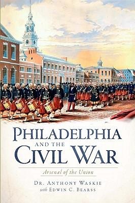 Philadelphia and the Civil War - Anthony J Waskie