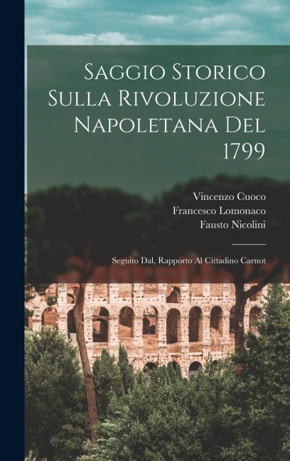Saggio storico sulla rivoluzione Napoletana del 1799; seguito dal, Rapporto al Cittadino Carnot - Vincenzo Cuoco, Francesco Lomonaco, Fausto Nicolini