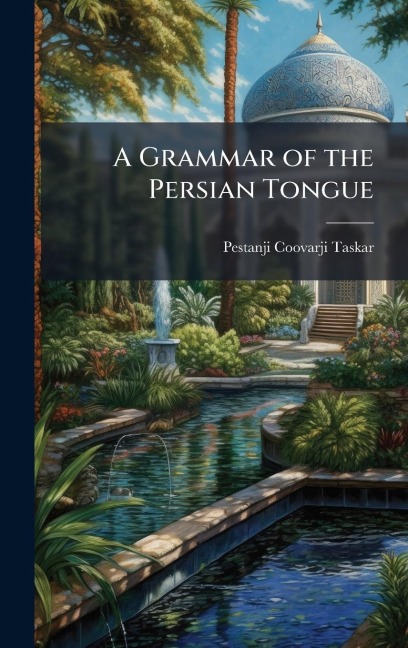 A Grammar of the Persian Tongue - Pestanji Coovarji Taskar