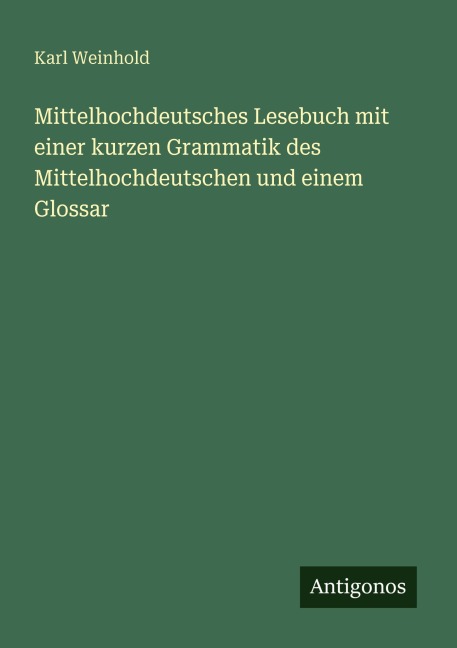 Mittelhochdeutsches Lesebuch mit einer kurzen Grammatik des Mittelhochdeutschen und einem Glossar - Karl Weinhold