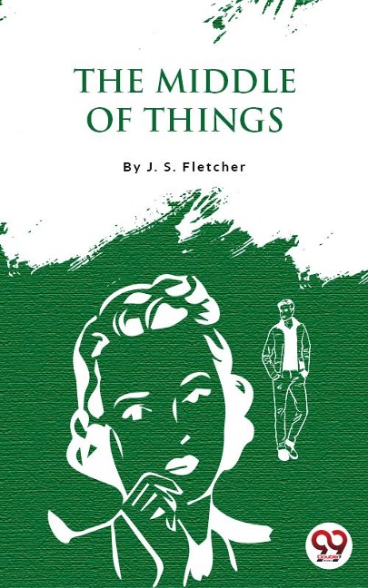 The Middle of Things - J. S. Fletcher