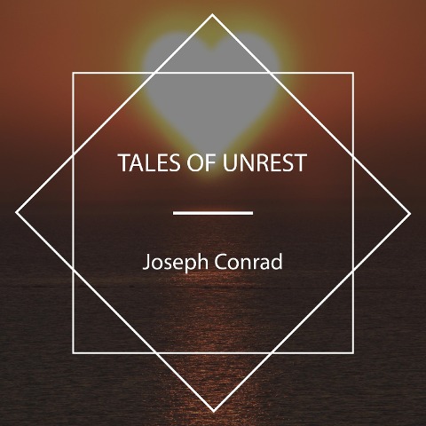 Tales of Unrest - Joseph Conrad