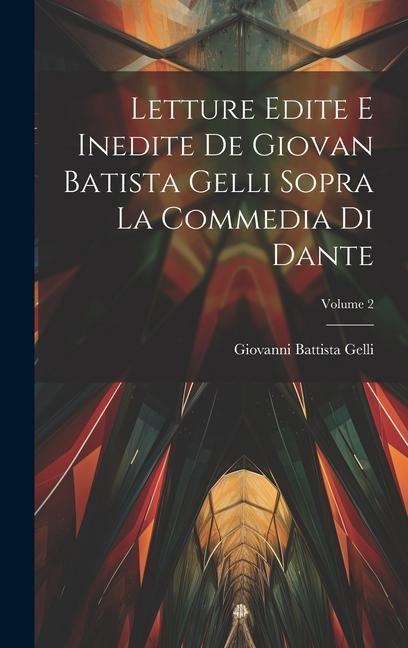 Letture Edite E Inedite De Giovan Batista Gelli Sopra La Commedia Di Dante; Volume 2 - Giovanni Battista Gelli