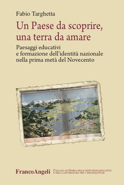 Un paese da scoprire, una terra da amare. Paesaggi educativi e formazione dell'identità nazionale nella prima metà del Novecento - Fabio Targhetta
