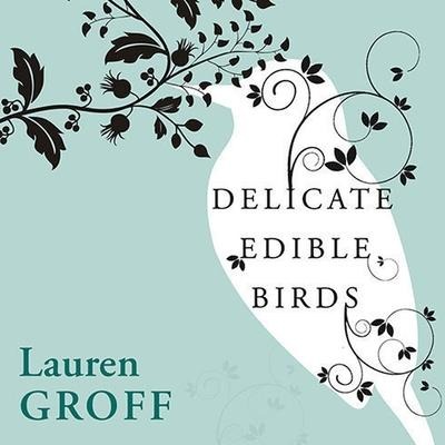 Delicate Edible Birds and Other Stories Lib/E - Lauren Groff