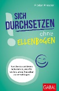 Sich durchsetzen ohne Ellenbogen - Florian Pressler