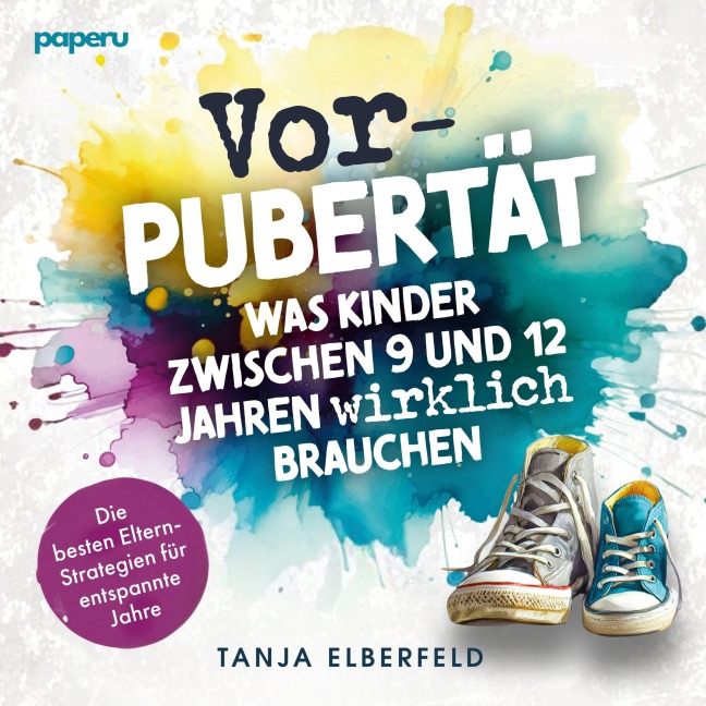 Vorpubertät: Was Kinder zwischen 9 und 12 Jahren wirklich brauchen - Tanja Elberfeld