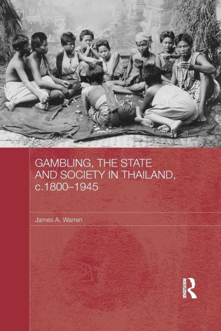 Gambling, the State and Society in Thailand, c.1800-1945 - James A. Warren
