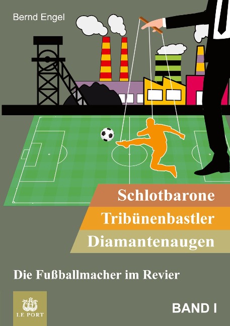 Schlotbarone, Tribünenbastler, Diamantenaugen. Band I - Bernd Engel