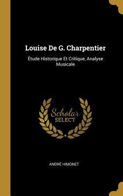 Louise De G. Charpentier: Étude Historique Et Critique, Analyse Musicale - André Himonet