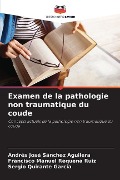 Examen de la pathologie non traumatique du coude - Andrés José Sánchez Aguilera, Francisco Manuel Requena Ruiz, Sergio Quirante García