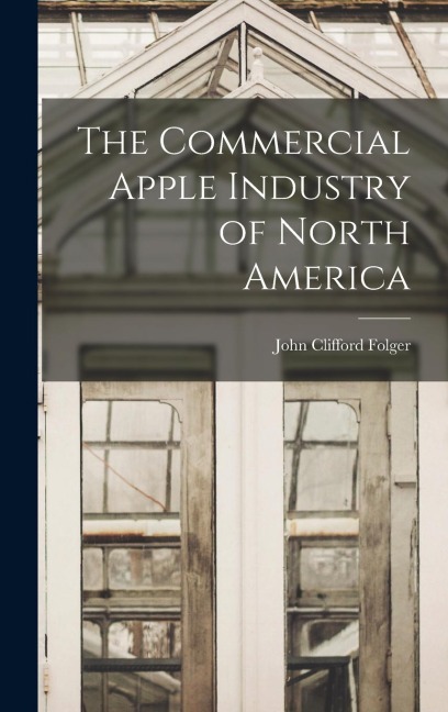 The Commercial Apple Industry of North America - John Clifford Folger