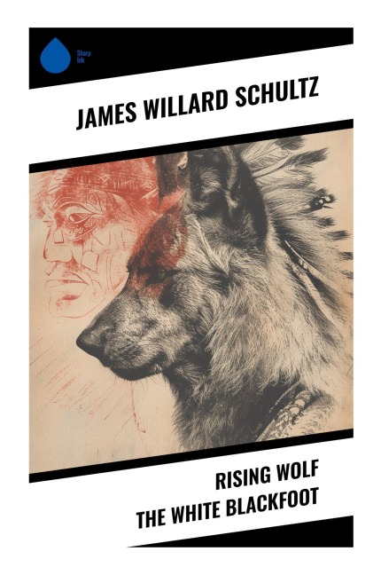 Rising Wolf the White Blackfoot - James Willard Schultz