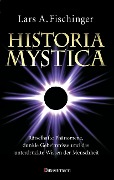 Historia Mystica. Rätselhafte Phänomene, dunkle Geheimnisse und das unterdrückte Wissen der Menschheit - Lars A. Fischinger