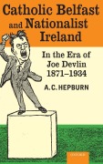Cover-Bild zum Titel 'Catholic Belfast and Nationalist Ireland in the Era of Joe Devlin, 1871-1934' von 'A C Hepburn'