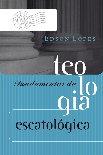 Fundamentos da teologia escatológica - Edson Pereira Lopes