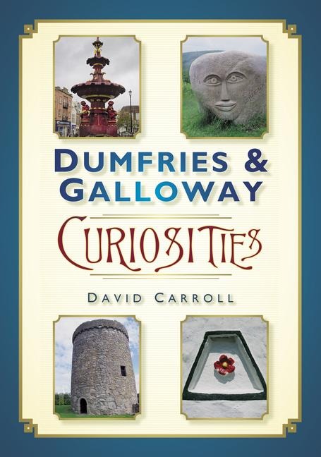 Dumfries and Galloway Curiosities - David Carroll