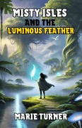 Cover-Bild zum Titel 'Misty Isles and the Luminous Feather' von 'Marie Turner'