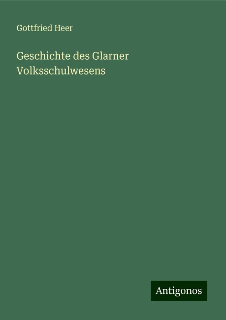 Geschichte des Glarner Volksschulwesens - Gottfried Heer