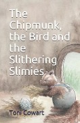 The Chipmunk, the Bird and the Slithering Slimies - Toni Cowart