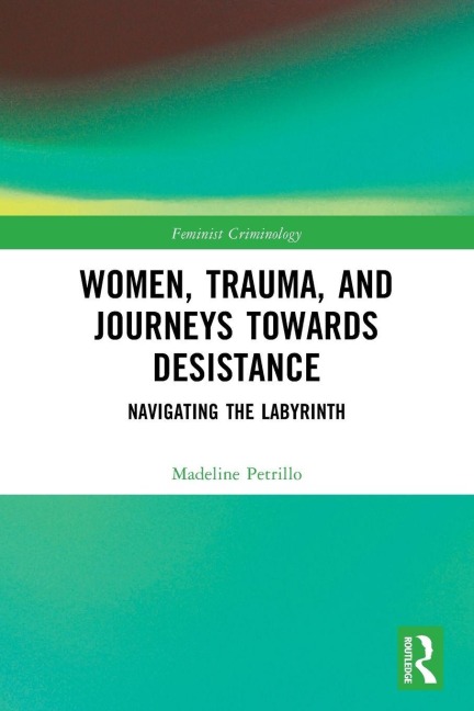 Women, Trauma, and Journeys towards Desistance - Madeline Petrillo