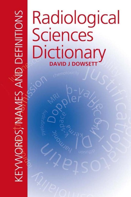 Radiological Sciences Dictionary: Keywords, names and definitions - David Dowsett