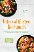Cover-Bild zum Titel 'Intervallfasten Kochbuch: Die leckersten Rezepte für jeden Geschmack und Anlass - für Fettverbrennung, Energie und Wohlbefinden - inkl. 30-Tage-Ernährungsplan, Brote, Fingerfood, Dips, Getränke, uvm.' von 'Maren Sander'
